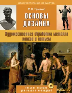 Основы дизайна. Художественная обработка металла ковкой и литьем. Учебное пособие для вузов и колледжей с приложением, Михаил Ермаков