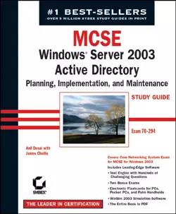 MCSE Windows Server 2003 Active Directory Planning Implementation, and Maintenance Study Guide. Exam 70-294, James Chellis