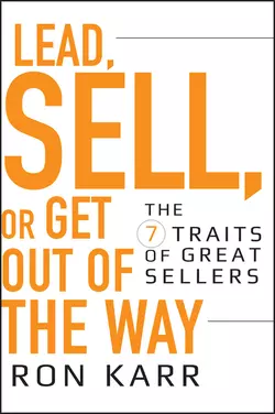 Lead, Sell, or Get Out of the Way. The 7 Traits of Great Sellers, Ron Karr