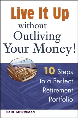 Live it Up without Outliving Your Money!. 10 Steps to a Perfect Retirement Portfolio, Paul Merriman