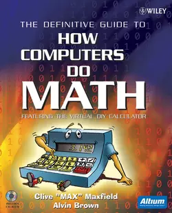 The Definitive Guide to How Computers Do Math. Featuring the Virtual DIY Calculator, Clive Maxfield