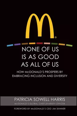 None of Us is As Good As All of Us. How McDonald′s Prospers by Embracing Inclusion and Diversity, Patricia Harris