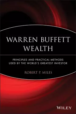 Warren Buffett Wealth. Principles and Practical Methods Used by the World′s Greatest Investor, Robert Miles