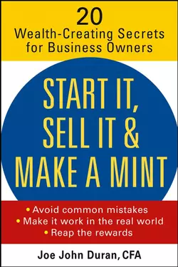 Start It, Sell It & Make a Mint. 20 Wealth-Creating Secrets for Business Owners, Joe Duran