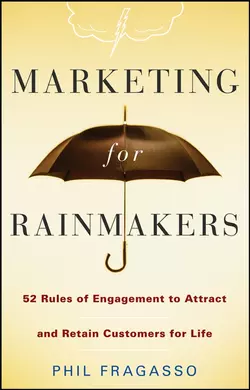 Marketing for Rainmakers. 52 Rules of Engagement to Attract and Retain Customers for Life, Phil Fragasso