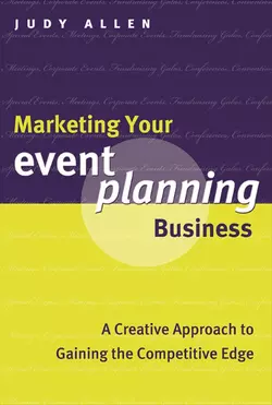 Marketing Your Event Planning Business. A Creative Approach to Gaining the Competitive Edge, Judy Allen