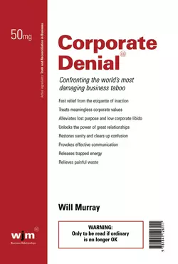 Corporate Denial. Confronting the World′s Most Damaging Business Taboo, Will Murray