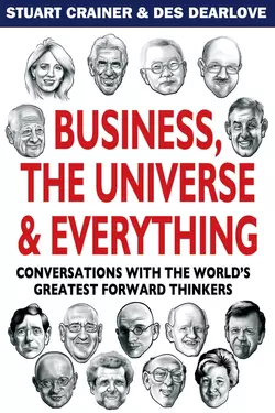 Business, The Universe and Everything. Conversations with the World′s Greatest Management Thinkers, Des Dearlove