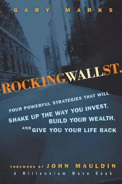 Rocking Wall Street. Four Powerful Strategies That will Shake Up the Way You Invest, Build Your Wealth And Give You Your Life Back, Gary Marks