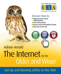 The Internet for the Older and Wiser. Get Up and Running Safely on the Web, Adrian Arnold