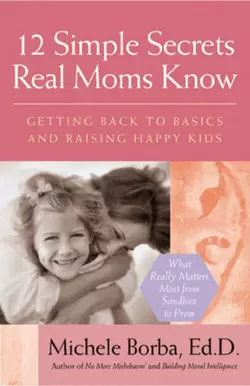 12 Simple Secrets Real Moms Know. Getting Back to Basics and Raising Happy Kids, Мишель Борба