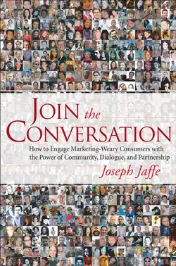 Join the Conversation. How to Engage Marketing-Weary Consumers with the Power of Community, Dialogue, and Partnership, Joseph Jaffe