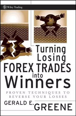 Turning Losing Forex Trades into Winners. Proven Techniques to Reverse Your Losses, Gerald Greene