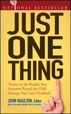 Just One Thing. Twelve of the World′s Best Investors Reveal the One Strategy You Can′t Overlook, John Mauldin