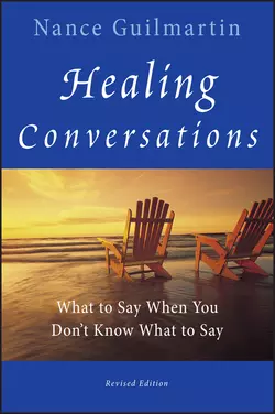 Healing Conversations. What to Say When You Don′t Know What to Say, Nance Guilmartin