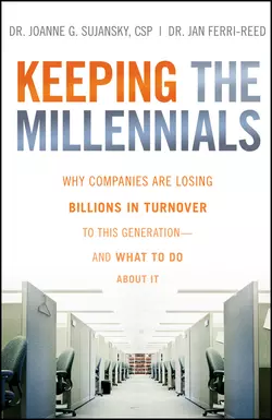 Keeping The Millennials. Why Companies Are Losing Billions in Turnover to This Generation- and What to Do About It, Joanne Sujansky