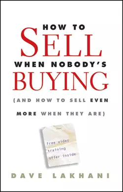 How To Sell When Nobody′s Buying. (And How to Sell Even More When They Are), Dave Lakhani