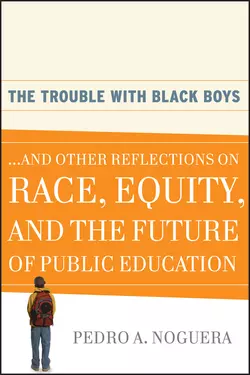 The Trouble With Black Boys. ...And Other Reflections on Race, Equity, and the Future of Public Education, Pedro Noguera