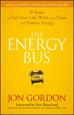 The Energy Bus. 10 Rules to Fuel Your Life, Work, and Team with Positive Energy, Ken Blanchard