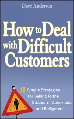 How to Deal with Difficult Customers. 10 Simple Strategies for Selling to the Stubborn, Obnoxious, and Belligerent, Dave Anderson