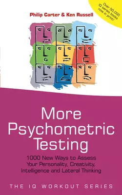 More Psychometric Testing. 1000 New Ways to Assess Your Personality, Creativity, Intelligence and Lateral Thinking, Philip Carter