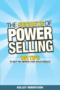 The Secrets of Power Selling. 101 Tips to Help You Improve Your Sales Results, Kelley Robertson