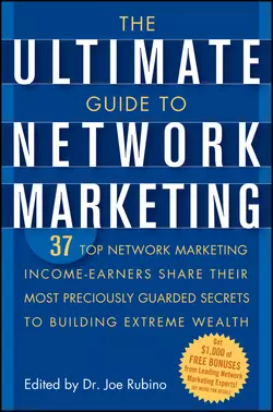 The Ultimate Guide to Network Marketing. 37 Top Network Marketing Income-Earners Share Their Most Preciously Guarded Secrets to Building Extreme Wealth, Joe Rubino