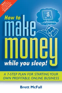 How to Make Money While you Sleep!. A 7-Step Plan for Starting Your Own Profitable Online Business, Brett McFall