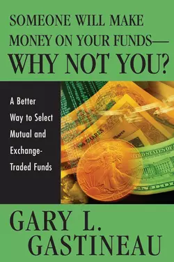 Someone Will Make Money on Your Funds - Why Not You?. A Better Way to Pick Mutual and Exchange-Traded Funds, Gary Gastineau