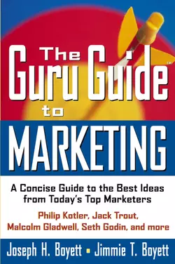 The Guru Guide to Marketing. A Concise Guide to the Best Ideas from Today′s Top Marketers, Joseph Boyett