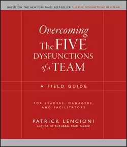 Overcoming the Five Dysfunctions of a Team. A Field Guide for Leaders, Managers, and Facilitators, Патрик Ленсиони