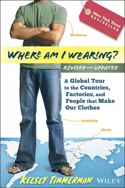 Where am I Wearing?. A Global Tour to the Countries, Factories, and People That Make Our Clothes, Kelsey Timmerman