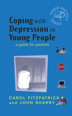 Coping with Depression in Young People. A Guide for Parents, Carol Fitzpatrick