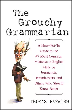 The Grouchy Grammarian. A How-Not-To Guide to the 47 Most Common Mistakes in English Made by Journalists  Broadcasters  and Others Who Should Know Better Thomas Parrish