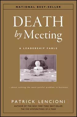 Death by Meeting. A Leadership Fable...About Solving the Most Painful Problem in Business, Патрик Ленсиони