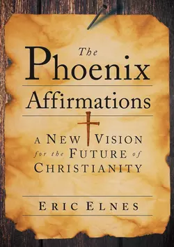 The Phoenix Affirmations. A New Vision for the Future of Christianity, Eric Elnes