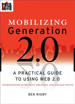 Mobilizing Generation 2.0. A Practical Guide to Using Web 2.0: Technologies to Recruit, Organize and Engage Youth, Ben Rigby