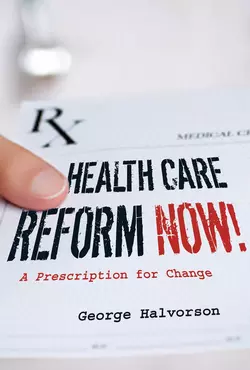 Health Care Reform Now!. A Prescription for Change, George Halvorson