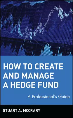 How to Create and Manage a Hedge Fund. A Professional′s Guide, Stuart McCrary