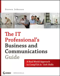 The IT Professional′s Business and Communications Guide. A Real-World Approach to CompTIA A+ Soft Skills, Steven Johnson