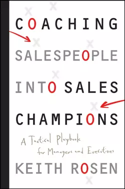 Coaching Salespeople into Sales Champions. A Tactical Playbook for Managers and Executives, Keith Rosen