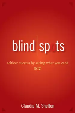 Blind Spots. Achieve Success by Seeing What You Can′t See, Claudia Shelton