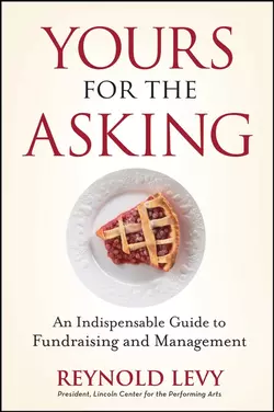 Yours for the Asking. An Indispensable Guide to Fundraising and Management Reynold Levy