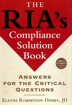 The RIA′s Compliance Solution Book. Answers for the Critical Questions, Elayne Demby