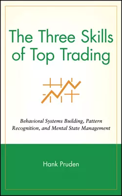 The Three Skills of Top Trading. Behavioral Systems Building, Pattern Recognition, and Mental State Management, Hank Pruden