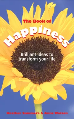 The Book of Happiness. Brilliant Ideas to Transform Your Life, Anne Watson