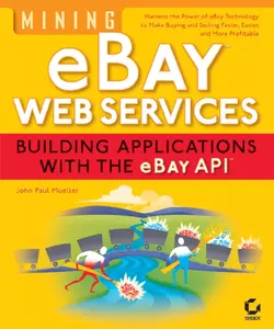 Mining eBay Web Services. Building Applications with the eBay API, John Paul Mueller