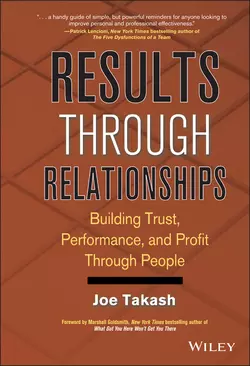 Results Through Relationships. Building Trust, Performance, and Profit Through People, Joe Takash