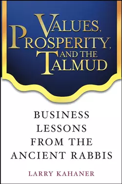 Values, Prosperity, and the Talmud. Business Lessons from the Ancient Rabbis, Larry Kahaner