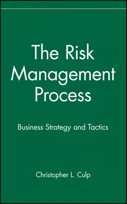 The Risk Management Process. Business Strategy and Tactics, Christopher Culp